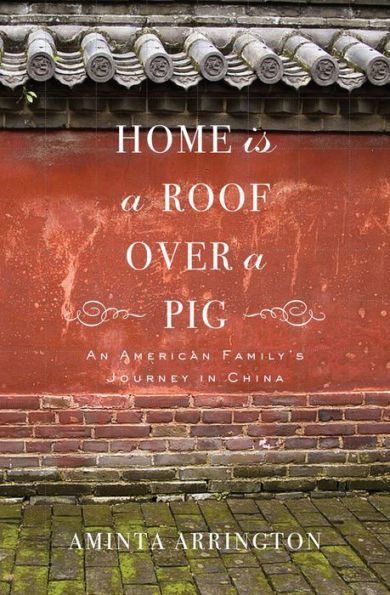 Home Is a Roof Over a Pig: An American Family's Journey in China