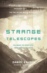 Title: Strange Telescopes: Following the Apocalypse from Moscow to Siberia, Author: Daniel Kalder