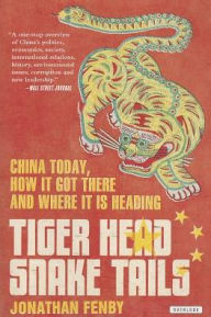 Title: Tiger Head, Snake Tails: China Today, How It Got There, and Where It Is Heading, Author: Jonathan Fenby