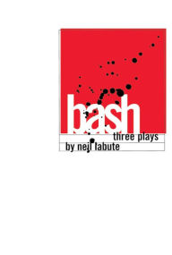 Title: Bash: Three Plays, Author: Neil LaBute
