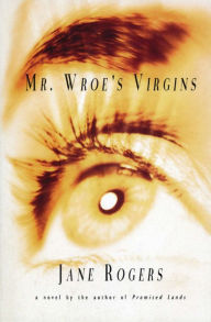 Title: Mr. Wroe's Virgins, Author: Jane Rogers