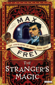 Title: The Stranger's Magic: The Labyrinths of Echo, Book Three, Author: Max Frei