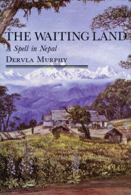 Title: The Waiting Land: A Spell in Nepal, Author: Dervla Murphy