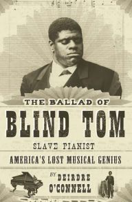 Title: The Ballad of Blind Tom, Slave Pianist, Author: Deirdre O'Connell