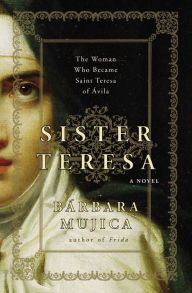 Title: Sister Teresa: The Woman Who Became Saint Teresa of Ávila, Author: Bárbara Mujica