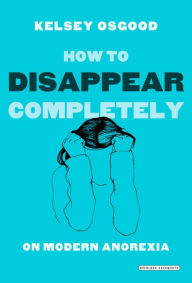 Free downloads e books How to Disappear Completely: On Modern Anorexia English version 9781468306682 PDB