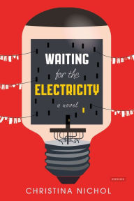 Title: Waiting for the Electricity: A Novel, Author: Christina Nichol