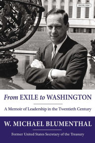 Title: From Exile to Washington: A Memoir of Leadership in the Twentieth Century, Author: Michael Blumenthal