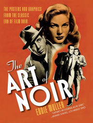 Title: The Art of Noir: The Posters and Graphics from the Classic Era of Film Noir, Author: Eddie Muller