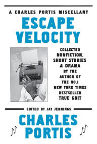 Title: Escape Velocity: A Charles Portis Miscellany, Author: Charles Portis