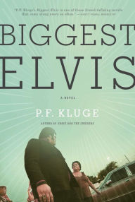 Title: Biggest Elvis: A Novel, Author: P. F. Kluge