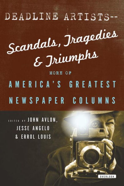 Deadline Artists--Scandals, Tragedies and Triumphs:: More of America's Greatest Newspaper Columns