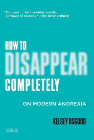 Title: How to Disappear Completely: On Modern Anorexia, Author: Kelsey Osgood