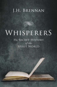 Title: Whisperers: The Secret History of the Spirit World, Author: J.H. Brennan