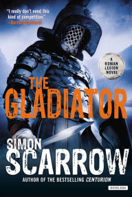 Title: The Gladiator: A Roman Legion Novel, Author: Simon Scarrow