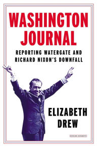 Title: Washington Journal: Reporting Watergate and Richard Nixon's Downfall, Author: Elizabeth Drew