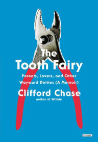 Title: The Tooth Fairy: Parents, Lovers, and Other Wayward Deities (A Memoir), Author: Clifford Chase