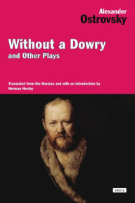 Title: Without a Dowry and Other Plays, Author: Alexander Ostrovsky