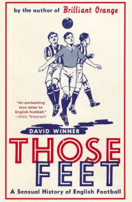 Title: Those Feet: A Sensual History of English Football, Author: David Winner