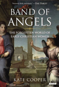 Title: Band of Angels: The Forgotten World of Early Christian Women, Author: Kate Cooper
