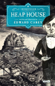 Title: Heap House (Iremonger Series #1), Author: Edward Carey