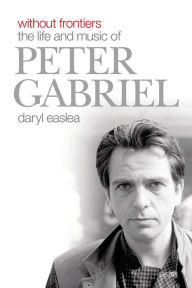 Title: Without Frontiers: The Life and Music of Peter Gabriel, Author: Daryl Easlea