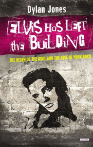 Title: Elvis Has Left the Building: The Day the King Died, Author: Dylan Jones