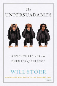 Title: The Unpersuadables: Adventures with the Enemies of Science, Author: Will Storr