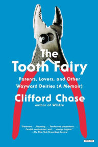 Title: The Tooth Fairy: Parents, Lovers, and Other Wayward Deities (A Memoir), Author: Clifford Chase