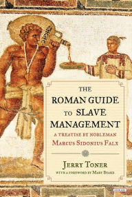 Title: The Roman Guide to Slave Management: A Treatise by Nobleman Marcus Sidonius Falx, Author: Jerry Toner