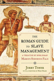 Title: The Roman Guide to Slave Management: A Treatise by Nobleman Marcus Sidonius Falx, Author: Jerry Toner