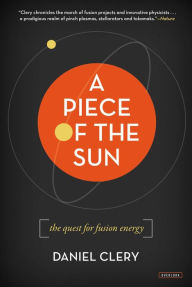 Title: A Piece of the Sun: The Quest for Fusion Energy, Author: Daniel Clery