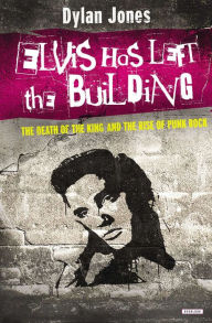 Title: Elvis Has Left the Building: The Day the King Died, Author: Dylan Jones