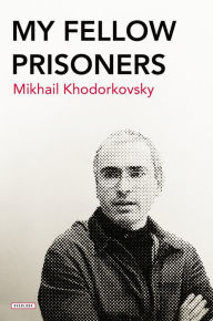 Title: My Fellow Prisoners, Author: Mikhail Khodorkovsky