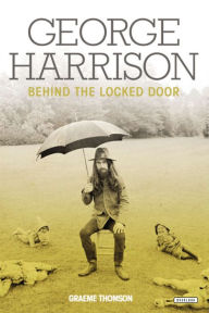 Title: George Harrison: Behind the Locked Door, Author: Graeme Thomson