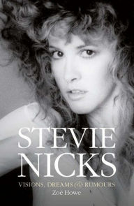 Title: Stevie Nicks: Visions, Dreams & Rumors, Author: Zoe Howe