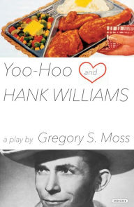 Title: Yoo-Hoo and Hank Williams: A Play, Author: Gregory S. Moss