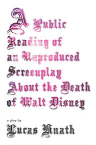 Title: A Public Reading of an Unproduced Screenplay about the Death of Walt Disney, Author: Lucas Hnath