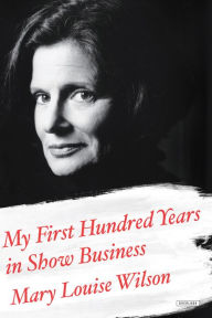 Title: My First Hundred Years in Show Business: A Memoir, Author: Mary Louise Wilson