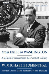 Title: From Exile to Washington: A Memoir of Leadership in the Twentieth Century, Author: Michael Blumenthal