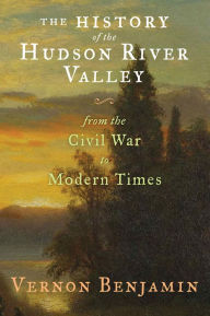 Title: The History of The Hudson River Valley: From the Civil War to Modern Times, Author: Vernon Benjamin