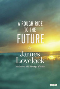 Title: A Rough Ride to the Future, Author: James Lovelock