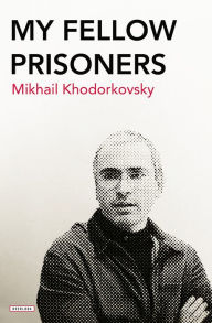 Title: My Fellow Prisoners, Author: Mikhail Khodorkovsky