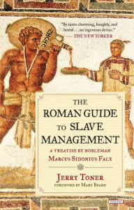 Title: The Roman Guide to Slave Management: A Treatise by Nobleman Marcus Sidonius Falx, Author: Jerry Toner