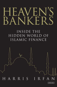 Title: Heaven's Bankers: Inside the Hidden World of Islamic Finance, Author: Harris Irfan