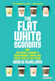 Title: Flat White Economy: How the Digital Economy is Transforming London & Other Cities of the Future, Author: Douglas  McWilliams