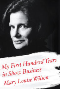 Title: My First Hundred Years in Show Business: A Memoir, Author: Mary Louise Wilson