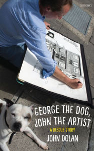 Title: George the Dog, John the Artist: A Rescue Story, Author: John Dolan