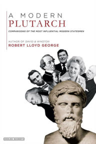 Title: A Modern Plutarch: Comparisons of the Greatest Western Thinkers, Author: Robert Lloyd George