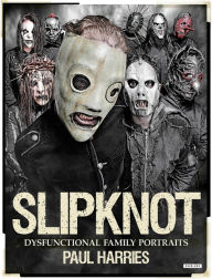 Title: Slipknot: Dysfunctional Family Portraits, Author: Paul Harries